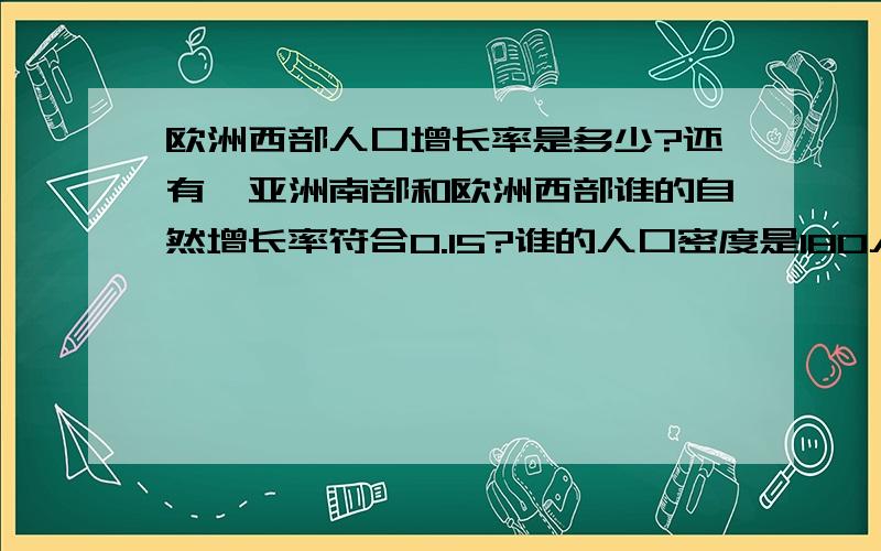 欧洲西部人口增长率是多少?还有,亚洲南部和欧洲西部谁的自然增长率符合0.15?谁的人口密度是180人|平方千米