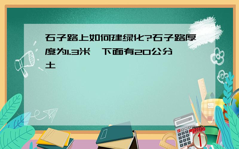 石子路上如何建绿化?石子路厚度为1.3米,下面有20公分土