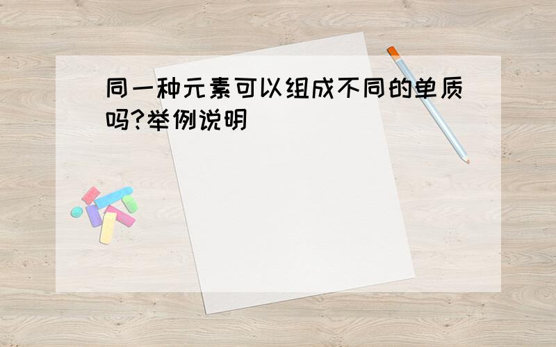 同一种元素可以组成不同的单质吗?举例说明