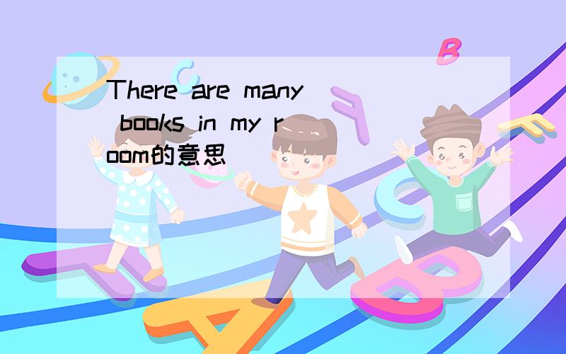 There are many books in my room的意思