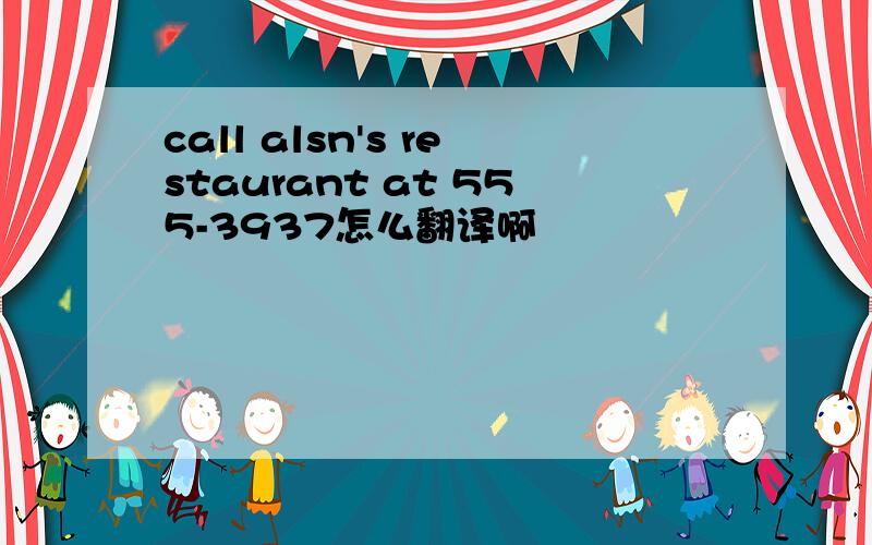 call alsn's restaurant at 555-3937怎么翻译啊