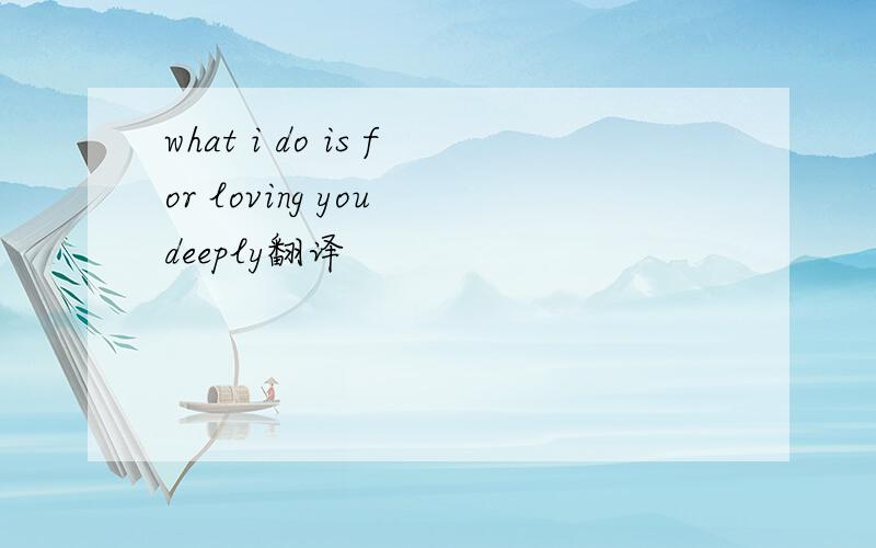 what i do is for loving you deeply翻译