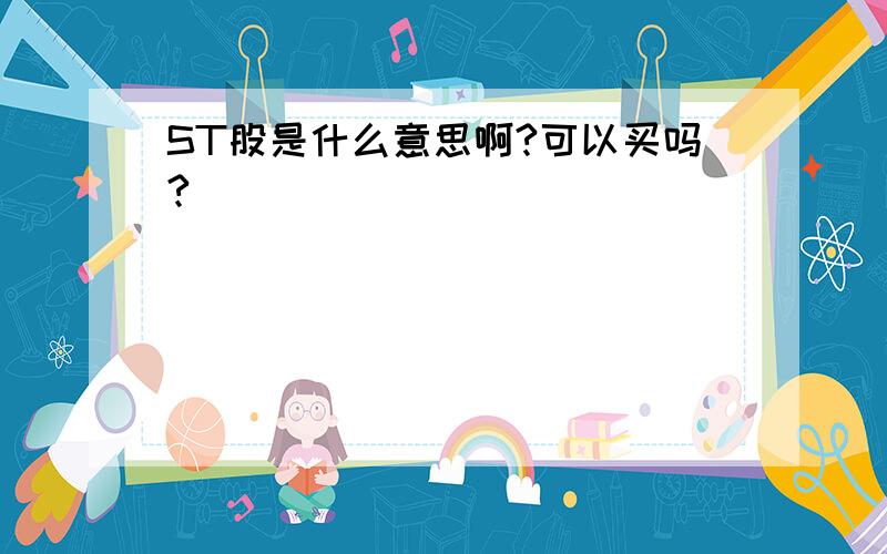 ST股是什么意思啊?可以买吗?