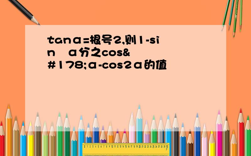 tanα=根号2,则1-sin²α分之cos²α-cos2α的值