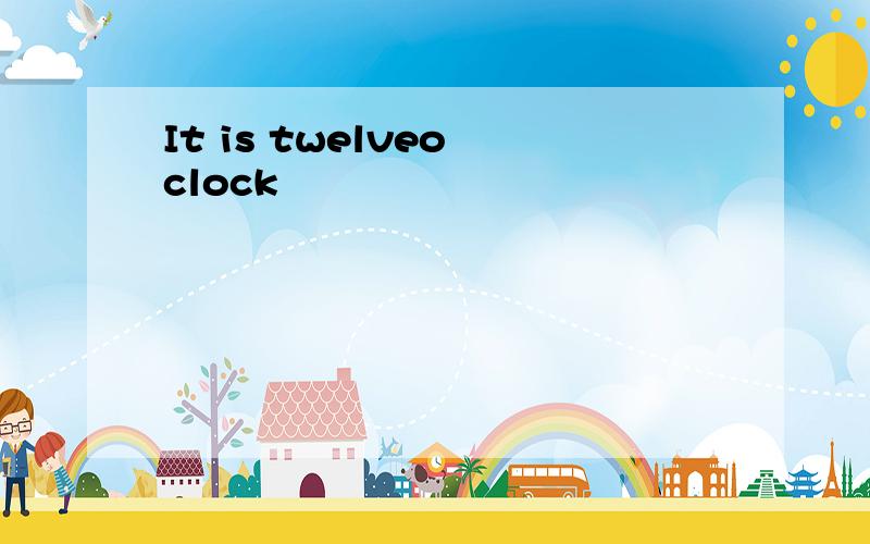 It is twelveo clock