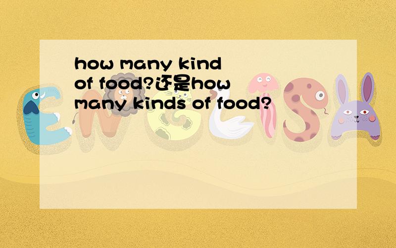 how many kind of food?还是how many kinds of food?