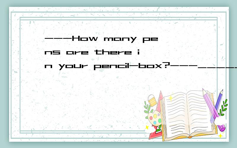 ---How many pens are there in your pencil-box?---_______.A.No. B.None.C.Neither D.Either.