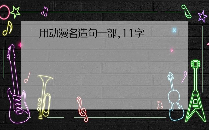 用动漫名造句一部,11字