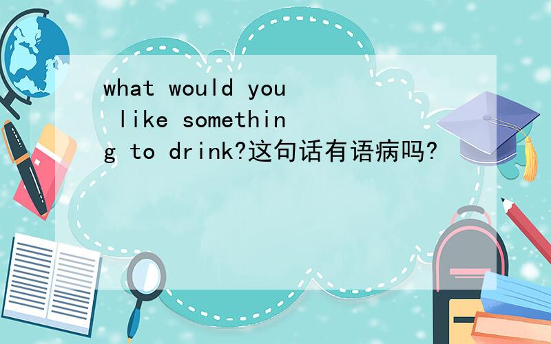 what would you like something to drink?这句话有语病吗?