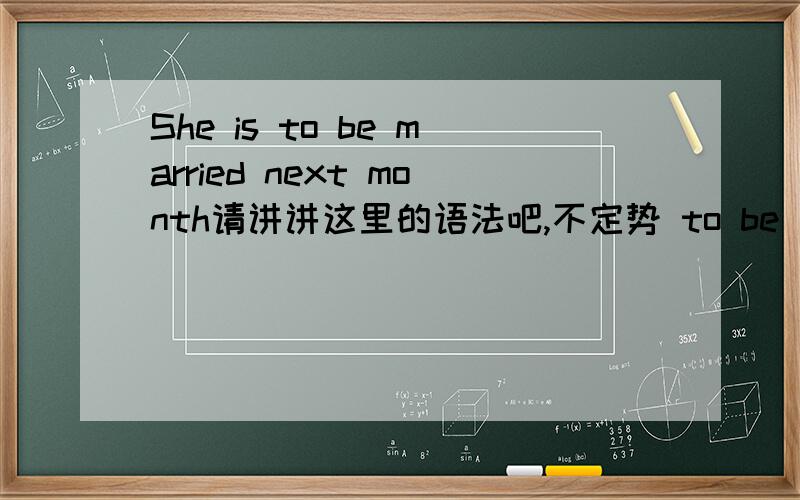 She is to be married next month请讲讲这里的语法吧,不定势 to be 在居中有什么作用
