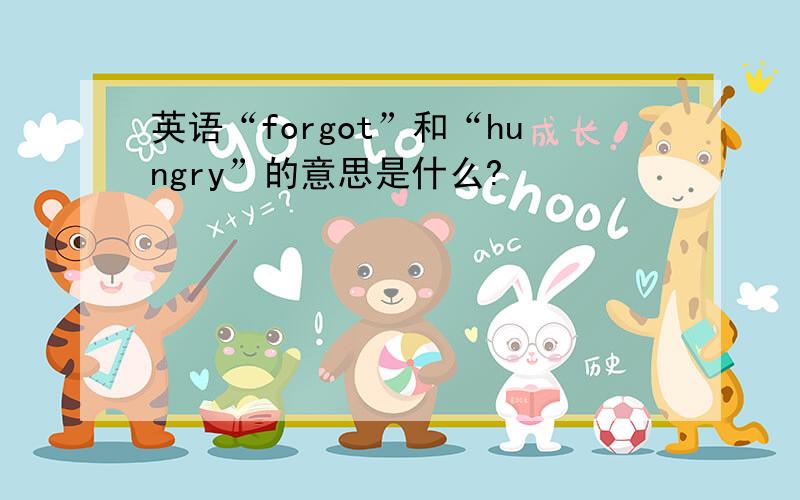 英语“forgot”和“hungry”的意思是什么?