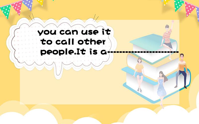 you can use it to call other people.It is a------------------------