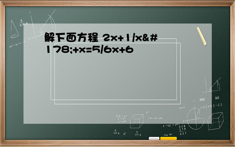 解下面方程 2x+1/x²+x=5/6x+6