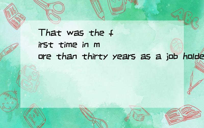That was the first time in more than thirty years as a job holder that Coleman had heard such words.我不理解这个句子.是不是it is the first time that .这个句子呢?再说我对it is the first time that .这个句子也不理解.