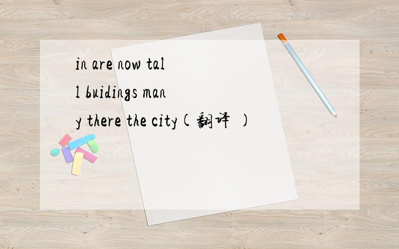 in are now tall buidings many there the city(翻译 )