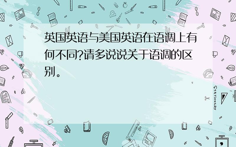 英国英语与美国英语在语调上有何不同?请多说说关于语调的区别。