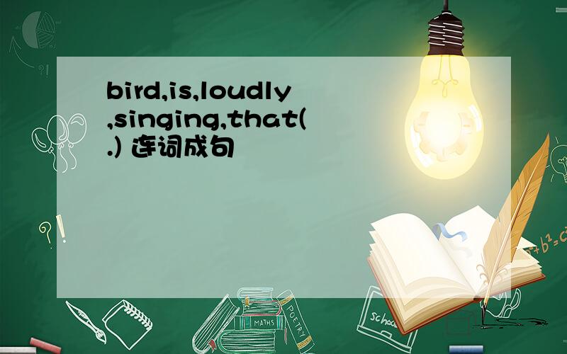 bird,is,loudly,singing,that(.) 连词成句