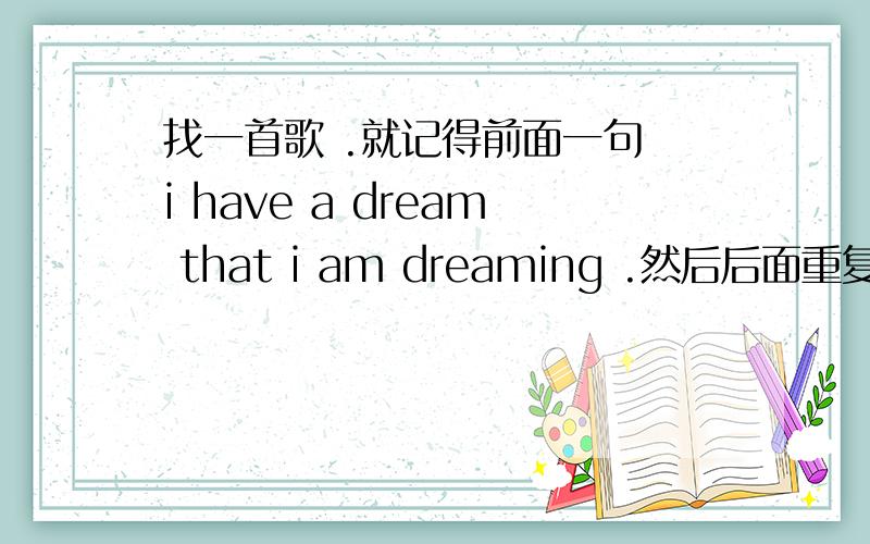 找一首歌 .就记得前面一句 i have a dream that i am dreaming .然后后面重复了很多次 it is climbing有人知道吗.我是在5月9号 在篮球公园节目的最后看的那个剪辑视频里面听到的歌