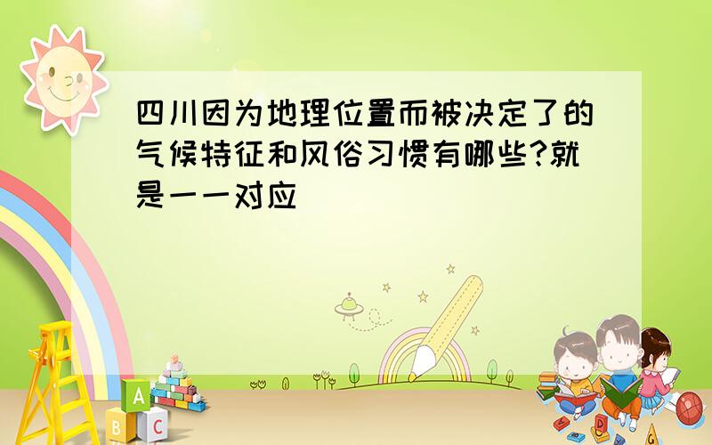 四川因为地理位置而被决定了的气候特征和风俗习惯有哪些?就是一一对应