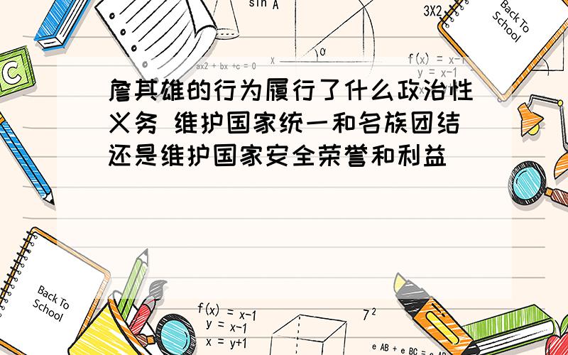 詹其雄的行为履行了什么政治性义务 维护国家统一和名族团结还是维护国家安全荣誉和利益