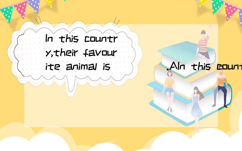 In this country,their favourite animal is_____.AIn this country,their favourite animal is_____.A.beaver  B.panda  C.kangaroo