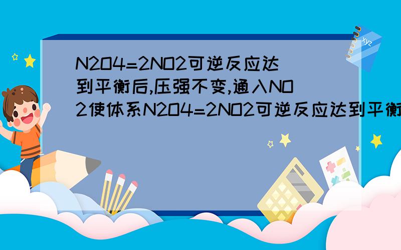 N2O4=2NO2可逆反应达到平衡后,压强不变,通入NO2使体系N2O4=2NO2可逆反应达到平衡后,压强不变,通入NO2使体系容积增加一倍,再平衡时候N2O4的分解率怎么变?