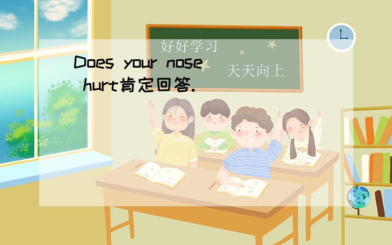 Does your nose hurt肯定回答.