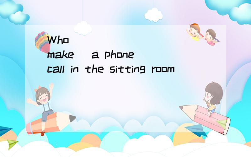 Who ________ (make) a phone call in the sitting room