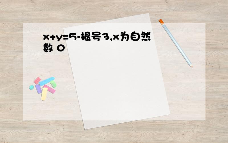 x+y=5-根号3,x为自然数 0