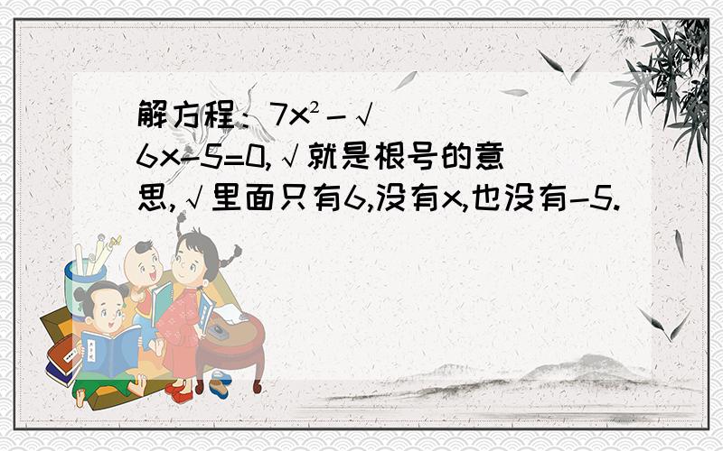 解方程：7x²-√6x-5=0,√就是根号的意思,√里面只有6,没有x,也没有-5.