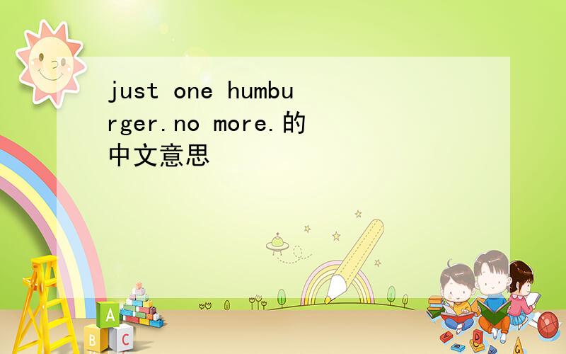 just one humburger.no more.的中文意思