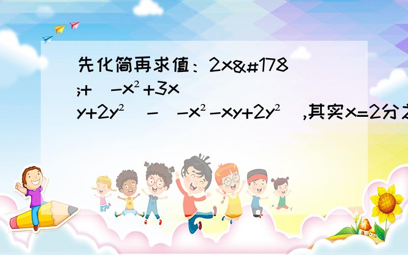 先化简再求值：2x²+（-x²+3xy+2y²）-（-x²-xy+2y²）,其实x=2分之1,y=3