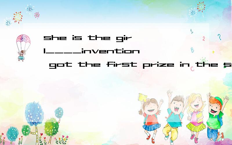 she is the girl____invention got the first prize in the school competition