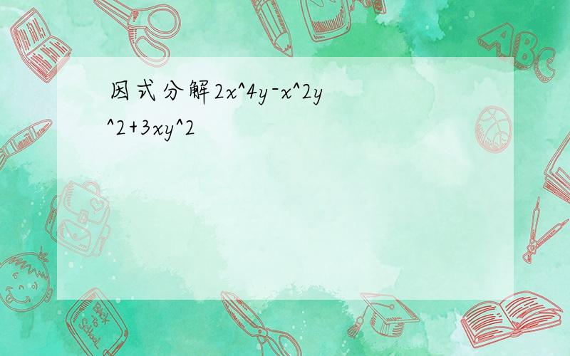 因式分解2x^4y-x^2y^2+3xy^2