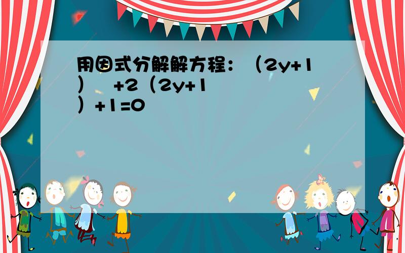 用因式分解解方程：（2y+1）²+2（2y+1）+1=0