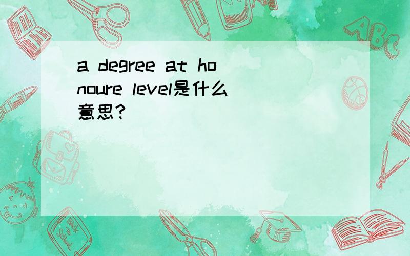 a degree at honoure level是什么意思?