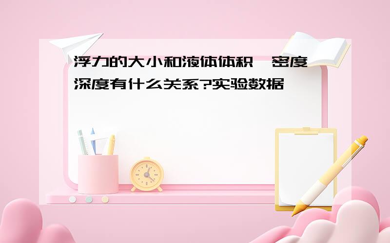 浮力的大小和液体体积,密度,深度有什么关系?实验数据