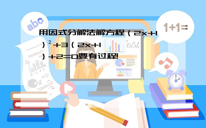 用因式分解法解方程（2x+1）²+3（2x+1）+2=0要有过程!