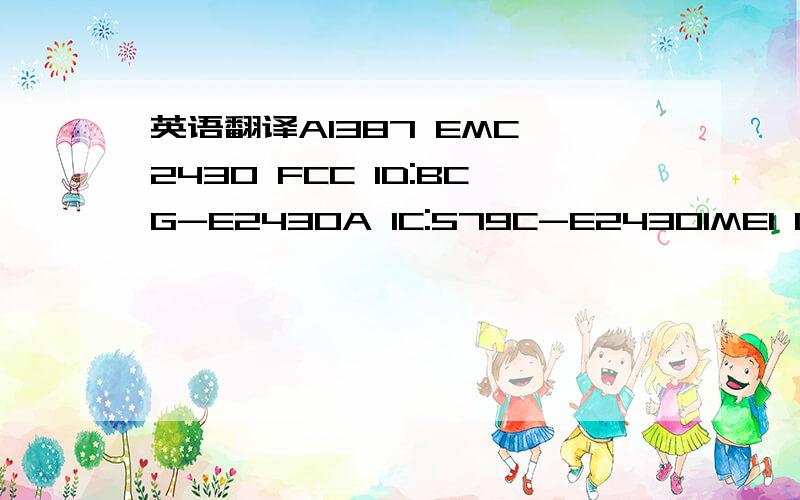 英语翻译A1387 EMC 2430 FCC ID:BCG-E2430A IC:579C-E2430IMEI 012938008359736