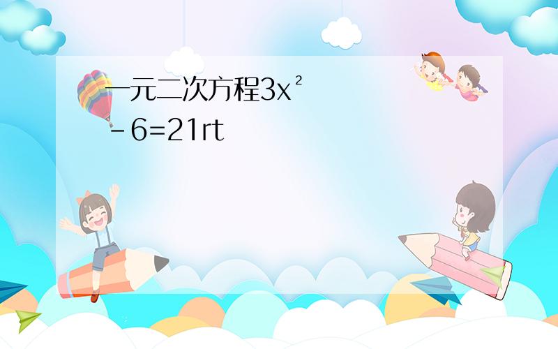 一元二次方程3x²-6=21rt