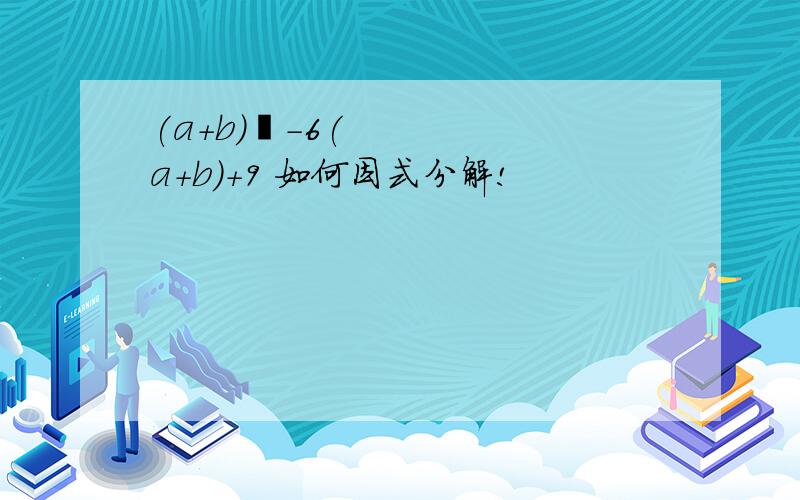 (a+b)²-6(a+b)+9 如何因式分解!