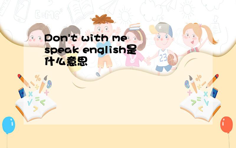 Don't with me speak english是什么意思