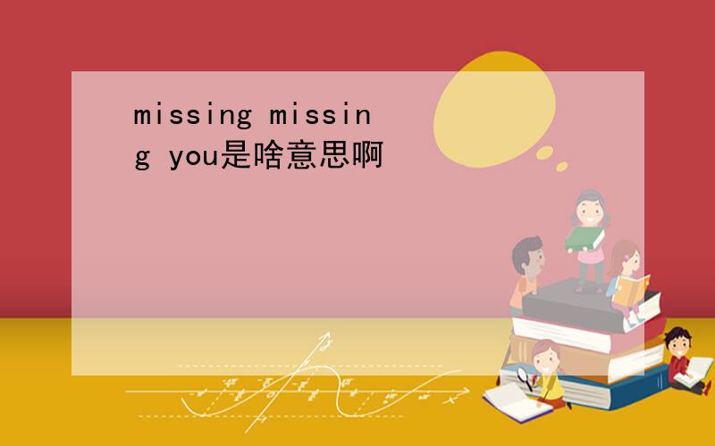 missing missing you是啥意思啊