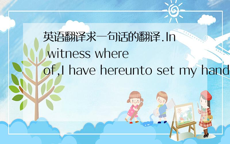 英语翻译求一句话的翻译.In witness whereof,I have hereunto set my hand this twentieth day of September,in the year of our Lord two thousand two ,and of the Independence of the United States of America the two hundred and twenty—seventh.