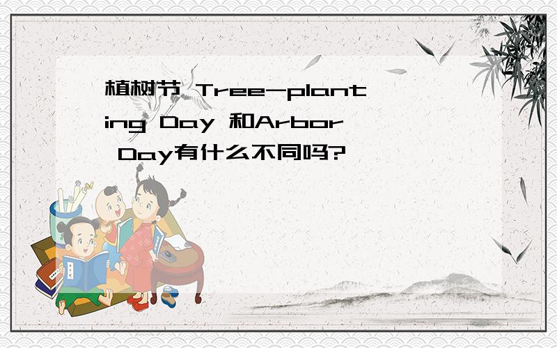 植树节 Tree-planting Day 和Arbor Day有什么不同吗?
