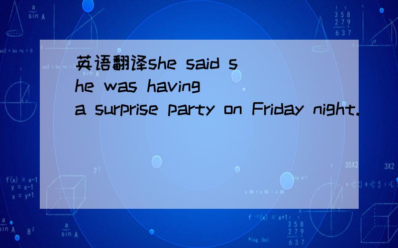 英语翻译she said she was having a surprise party on Friday night.