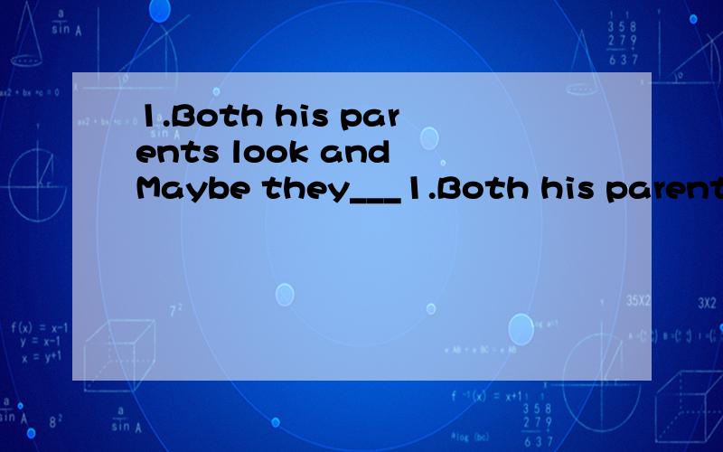 1.Both his parents look and Maybe they___1.Both his parents look and Maybe they______What's happened to him A.knew B.have know C.must know D.will know