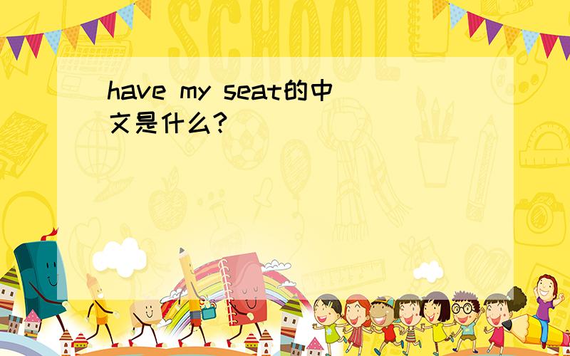 have my seat的中文是什么?