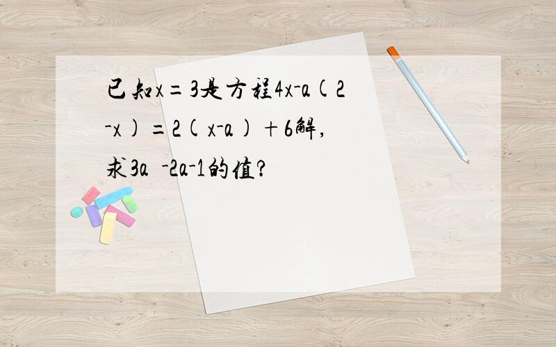 已知x=3是方程4x-a(2-x)=2(x-a)+6解,求3a²-2a-1的值?