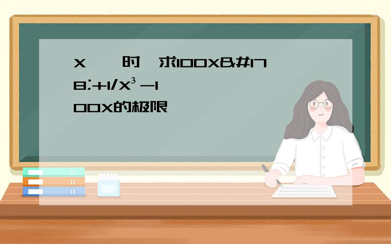 X→∞时,求100X²+1/X³-100X的极限